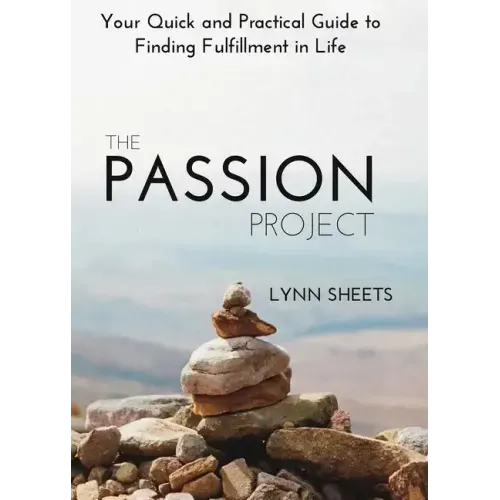 The Passion Project: Your Quick and Practical Guide to Finding Fulfillment in Life