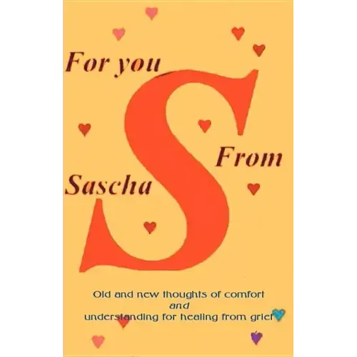 For You from Sascha: Old and New Thoughts of Comfort and Understanding for Healing from Grief