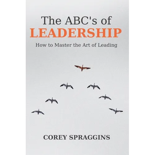 The ABC's of Leadership: How to Master the Art of Leading