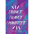 I Think It I Want It I Manifest It
