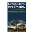 Conquering Depression: Signs and Symptoms of Depression and How to Overcome Depression Naturally