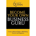 Become Your Own Business Guru: Create a Balanced Path to Well-Being, Success, and Happiness
