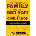 Institution of Family, The Last Best Hope of Civilisation: Civilisation Is the Consequence of Qualitative Evolution of Mankind