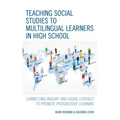 Teaching Social Studies to Multilingual Learners in High School: Connecting Inquiry and Visual Literacy to Promote Progressive Learning
