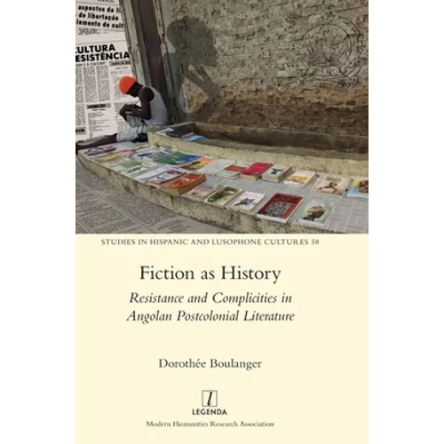 Fiction as History: Resistance and Complicities in Angolan Postcolonial Literature
