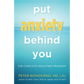 Put Anxiety Behind You: The Complete Drug-Free Program (Natural Relief from Anxiety, for Readers of Dare)