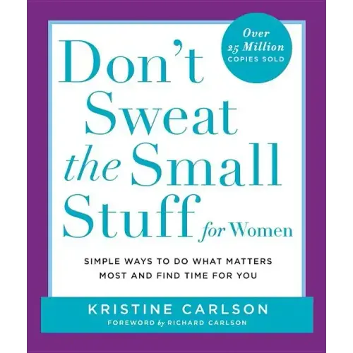Don't Sweat the Small Stuff for Women: Simple Ways to Do What Matters Most and Find Time for You