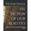 The Fiction Of Our Realities: Book #1 Perspective Versus Perception Series