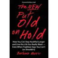 The New Put Old on Hold: How You Can Stay Youthful Longer and Live the Life You Really Want -- Even When Tradition Says You Can't (or Shouldn't