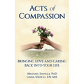 Acts of Compassion: Bringing Love and Caring Back into Your Life
