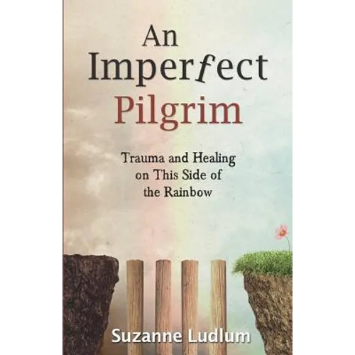 An Imperfect Pilgrim: Trauma and Healing on This Side of the Rainbow