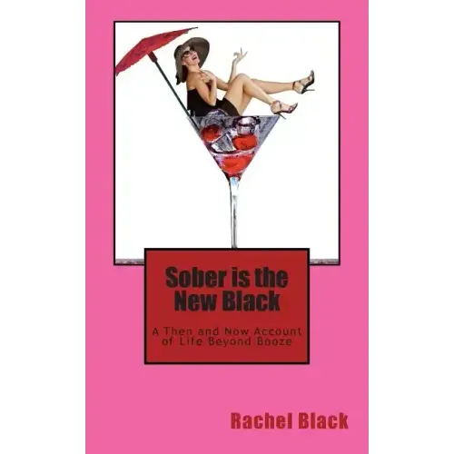 Sober is the New Black: A Then and Now Account of Life Beyond Booze