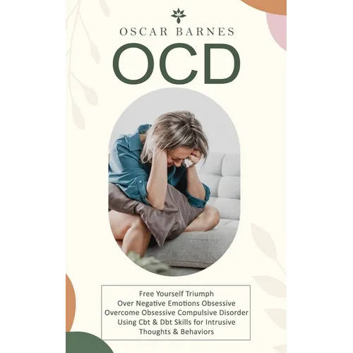 Ocd: Free Yourself Triumph Over Negative Emotions Obsessive (Overcome Obsessive Compulsive Disorder Using Cbt & Dbt Skills for Intrusive Thoughts & Be