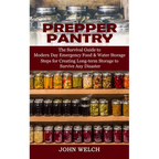 Prepper Pantry: The Survival Guide to Modern Day Emergency Food & Water Storage (Steps for Creating Long-term Storage to Survive Any Disaster) - Paperback
