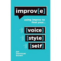 Improv(e): Using Improv to Find Your Voice, Style, and Self