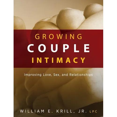 Growing Couple Intimacy: Improving Love, Sex, and Relationships