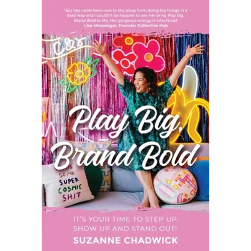 Play Big, Brand Bold: It's Your Time to Step Up, Show Up and Stand Out!