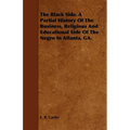 The Black Side. A Partial History Of The Business, Religious And Educational Side Of The Negro In Atlanta, GA.
