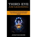 Third Eye Awakening: Third Eye Opening and Pineal Gland Activation Mastery (Meditation With Hypnosis Method to Open Your Third Eye)
