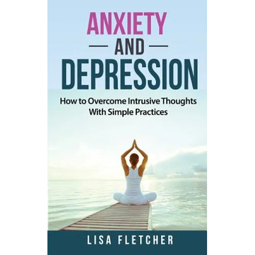 Anxiety And Depression: How to Overcome Intrusive Thoughts With Simple Practices
