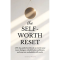 The Self-Worth Reset: A 90-Day Guided Workbook to Rewrite Your Inner Dialogue, Rebuild Body Confidence, and Step into Unshakable Self-Worth