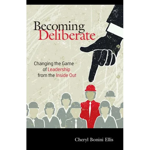 Becoming Deliberate: Changing the Game of Leadership from the Inside Out