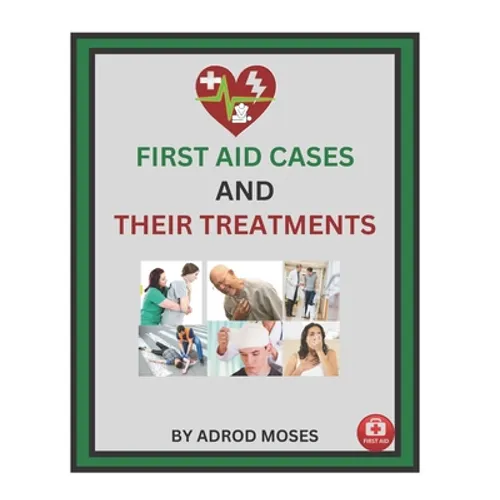 First Aid Cases and Their Treatment: step by step guide for everyone