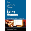 The Lawyer's Guide to Being Human: How to Bring Who You Are to What You Do