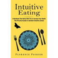 Intuitive Eating: A Workbook That Works With Tips to Increase Your Health (The Practical Guide to Develop Intuitive Eating)