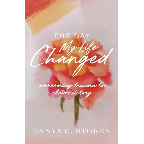 The Day My Life Changed: Overcoming Trauma to Claim Victory