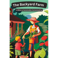 The Backyard Farm: A Bible to Sustainable Homesteading