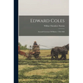Edward Coles: Second Governor Of Illinois. 1786-1868
