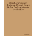 Dearborn County, Indiana, Circuit Court Order Book Abstracts, 1826-1829