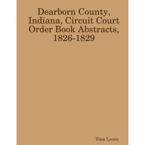 Dearborn County, Indiana, Circuit Court Order Book Abstracts, 1826-1829