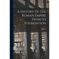A History Of The Roman Empire From Its Foundation