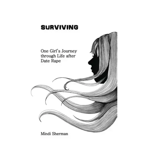Surviving: One Girl's Journey Through Life After Date Rape