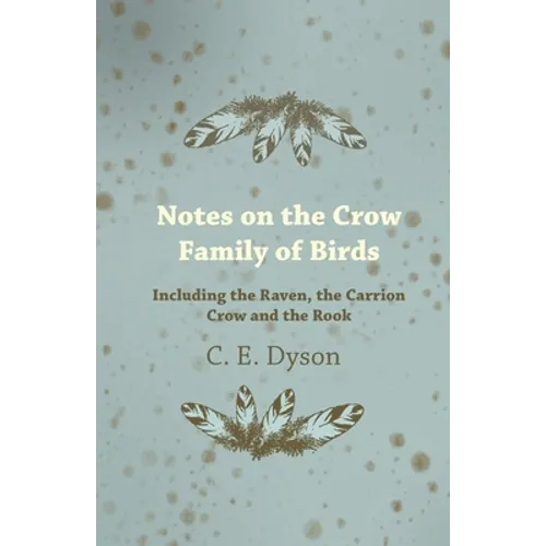 Notes on the Crow Family of Birds - Including the Raven, the Carrion Crow and the Rook