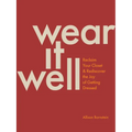 Wear It Well: Reclaim Your Closet and Rediscover the Joy of Getting Dressed