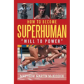 How to Become Superhuman: "will to power"