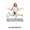 Courageous: How To Transform Pain Into Power