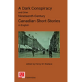 A Dark Conspiracy and Other Nineteenth-Century Canadian Short Stories in English