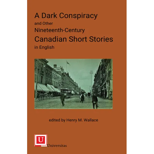 A Dark Conspiracy and Other Nineteenth-Century Canadian Short Stories in English