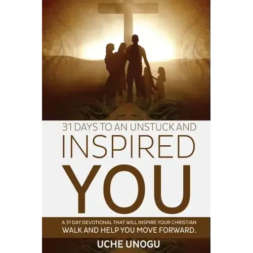 31 Days to an Unstuck and Inspired You: A 31 day devotional that will inspire your Christian walk and help you move forward.