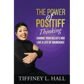 The Power of PosiTiff Thinking: Change Your Beliefs And Live A Life Of Abundance