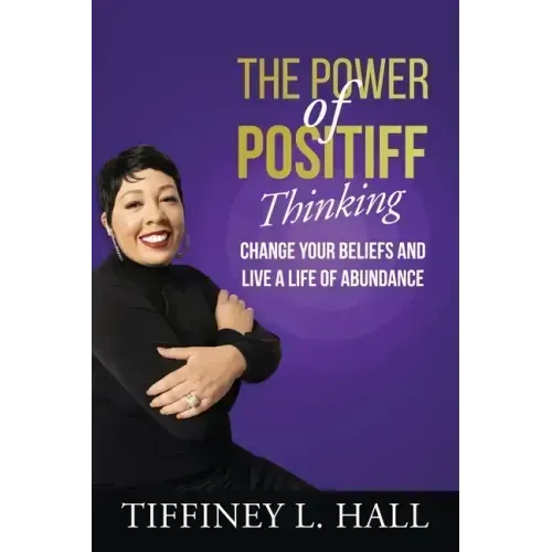 The Power of PosiTiff Thinking: Change Your Beliefs And Live A Life Of Abundance