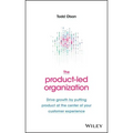 The Product-Led Organization: Drive Growth by Putting Product at the Center of Your Customer Experience