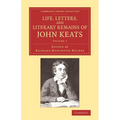 Life, Letters, and Literary Remains of John Keats
