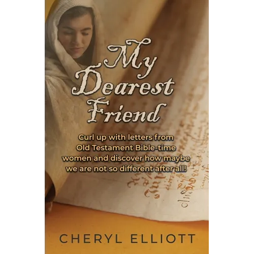 My Dearest Friend: Curl Up With Letters From Old Testament Bible-time Women and Discover How Maybe we are not so Different After All!