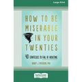 How to Be Miserable in Your Twenties: 40 Strategies to Fail at Adulting [16pt Large Print Edition]