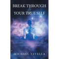 Break Through to Your True Self: My Personal Road of Discovery to Knowing the True Self and Enlightenment